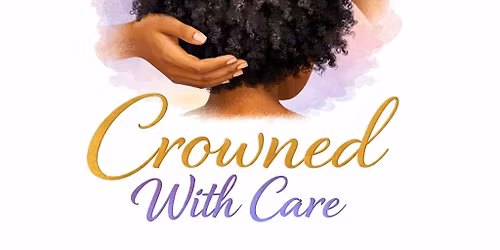 Crowned With Care: A Black Culture & Hair Experience for Parents & Caregivers
