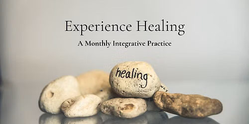 Experience Healing: A Monthly Integrative Practice