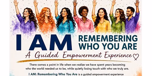 I AM - Remembering Who You Are: A Guided Empowerment Experience facilitated by Sakura Sutter
