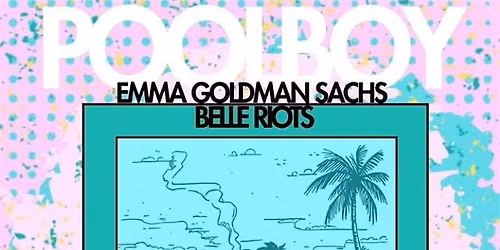 POOLBOY, EMMA GOLDMAN SACHS, BELLE RIOTS