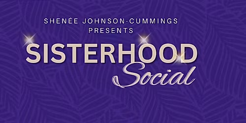 Shen\u00e9e Johnson-Cummings Presents - Sisterhood Social