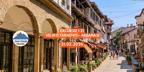 \ud83c\udf04 EXCURSIE 1 ZI VELIKO TARNOVO \u2013 ARBANASI\n- 21.02.2026