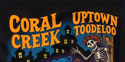 \ud83c\udfb6\ud83d\udc80\ud83d\udc7b\ud83c\udf83\ud83c\udfb8\ud83d\udc83\ud83c\udf89-CORAL CREEK & Uptown Toodeloo - HALLOWEEN BASH @ Goosetown Station (Golden)