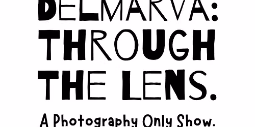 Delmarva: Through The Lens. A Photography Only Show.