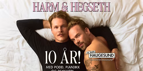 Harm & Hegseth \u2013 10 \u00e5r! \/\/FESTIVITETEN\/\/ pres. av All Things Live