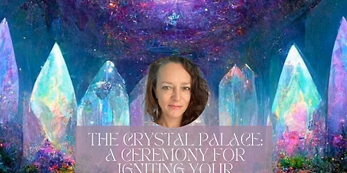 The Crystal Palace: A Ceremony for Igniting Your Psychic Awareness