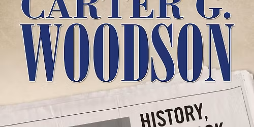 Main Library - Author Event: Carter G. Woodson: History, The Black Press, and Public Relations