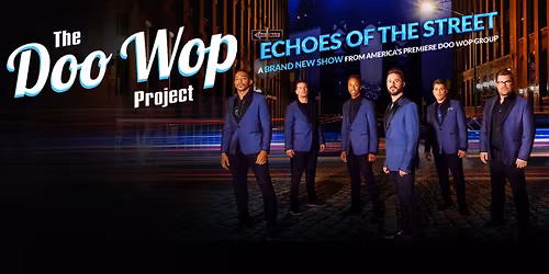 THE DOO WOP PROJECT PRESENTS \u201cECHOES OF THE STREET\u201d