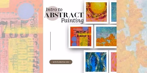  Intro to Abstract Painting with Katherine Jore Intro to Abstract Painting with Katherine Jore Intro