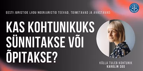 "Kas kohtunikuks s\u00fcnnitakse v\u00f5i \u00f5pitakse?" x EJL noorjuristid