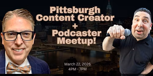 Pittsburgh Content Creators AND Podcaster Meetup!