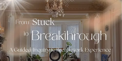 From Stuck to Breakthrough - A Guided Inquiry & Breathwork Experience