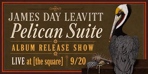 James Day Leavitt: "Pelican Suite" Album Release Show LIVE at [the square]