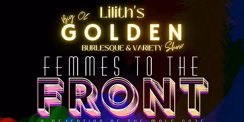 BURLESQUE l Lilith's Big Ol' Golden Show presents: Femmes To the Front! 