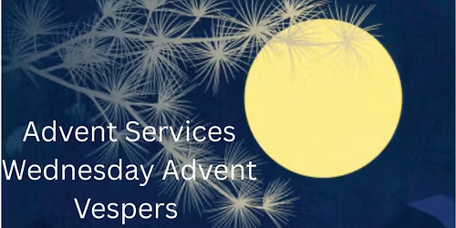 Midweek Advent Vespers December 3rd, 10th & 17th