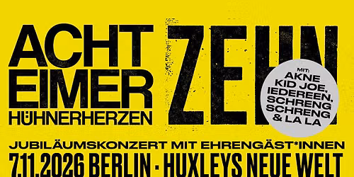 ACHT EIMER H\u00dcHNERHERZEN \u2022 Berlin (Huxleys Neue Welt) \u2022 ZEHN - Jubil\u00e4umskonzert mit Ehreng\u00e4st*innen