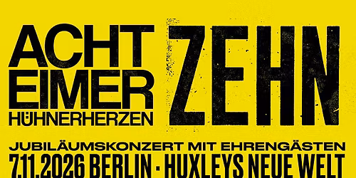 ACHT EIMER H\u00dcHNERHERZEN \u2022 Berlin (Huxleys Neue Welt) \u2022 ZEHN - Jubil\u00e4umskonzert mit Ehreng\u00e4sten