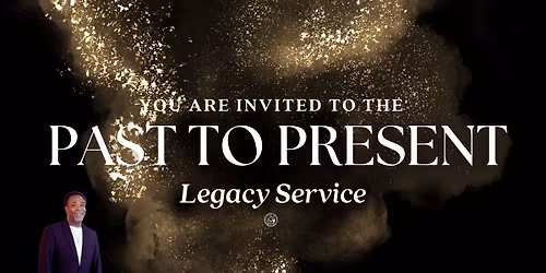 PAST & PRESENT: Legacy Service + Dinner Fellowship