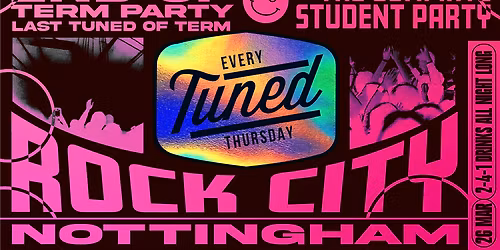 Tuned - END OF TERM PARTY! (LTOT) - Nottingham's Biggest Student Night - 2-4-1 Drinks All Night Long - (inc Silent Disco In Beta Room) 26\/03\/26 