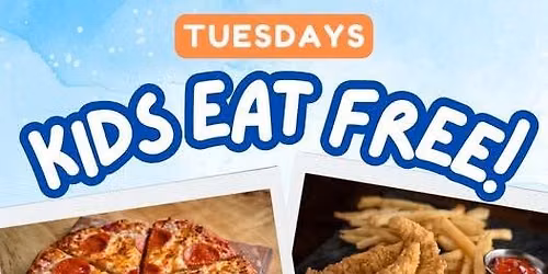Tuesday Kids eat free with the purchase of entree