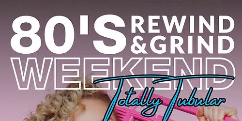 80's Rewind & Grind Weekend - Totally Tubular