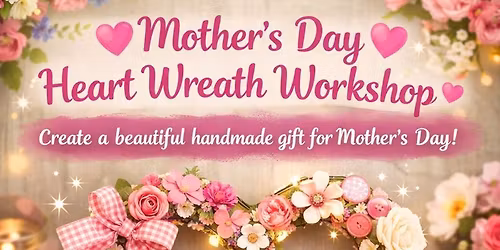 \ud83d\udc96 Mother\u2019s Day Heart Wreath Workshop \ud83d\udc96