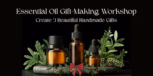 Essential Oil Gift-Making Workshop: Create 3 Beautiful Handmade Gifts