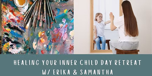Healing Your Inner Child Day Retreat w\/Erika & Samantha