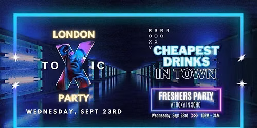 Freshers Party - London Toxic Party - The Roxy - Wednesday