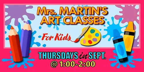 Mrs. Martin's Art Classes in SEPTEMBER ~Thursdays @1:00-2:00