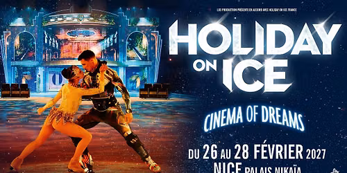 HOLIDAY ON ICE - CINEMA OF DREAMS \u2022 NICE \u2022 PALAIS NIKA\u00cfA \u2022 26, 27 ET 28 F\u00c9VRIER 2027
