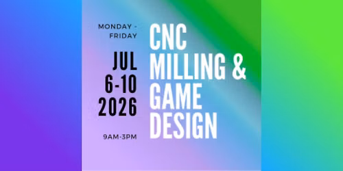 Summer Camp Studios \u2013 CNC Milling (AM) + Game Design (PM)