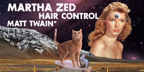 Martha Zed + Hair Control + Matt Twain