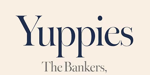 Yuppies:The Bankers, Lawyers, Joggers, and Gourmands Who Conquered New York
