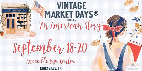Vintage Market Days\u00ae Knoxville presents - "An American Story"