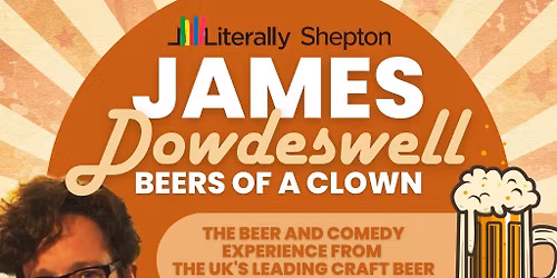 Stand up for Shepton - Headliner James Dowdeswell 'Beers of a Clown' and support