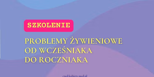 Problemy \u017cywieniowe od wcze\u015bniaka do roczniaka - szkolenie