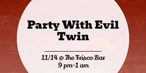 Evil Twin Party @ The Frisco Bar