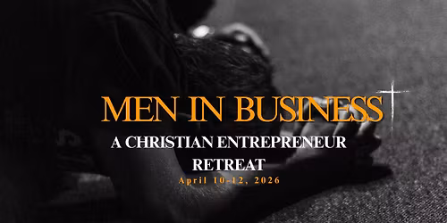 Men in Business: A Christian Entrepreneur Retreat