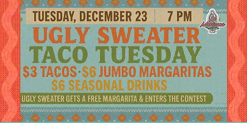 Ugly Sweater Taco Tuesday \u2013 Live DJ, Margaritas, Holiday Party Night!