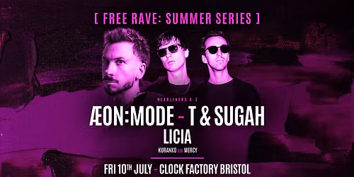 Bristol FREE Rave [Summer Series] \u2022 \u00c6ON:MODE, T &amp; Sugah &amp; LICIA