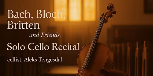 Solo Cello Recital: Bach, Bloch, Britten and Friends