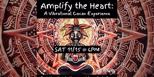 Amplify the Heart: A Vibrational Cacao Experience - Nov 15th @ 6pm
