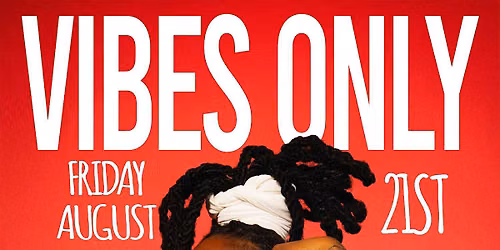 VIBES ONLY \u2014 FRIDAY, AUGUST 21ST