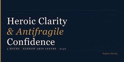 Heroic Clarity and Antifragile  Confidence