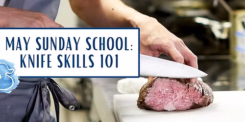 *SOLD OUT* May Sunday School: Knife Skills