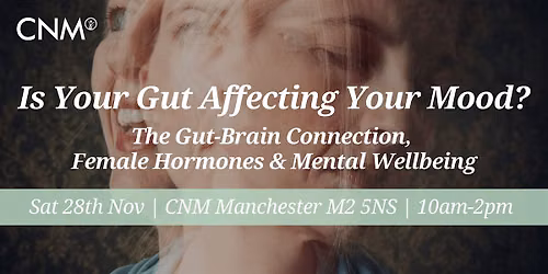 CNM Manchester: Is Your Gut Affecting Your Mood? Sat 28 Nov 2026, 10am-2pm