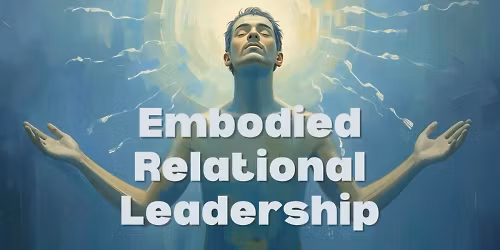 Embodied Relational Leadership Training - Self Leadership
