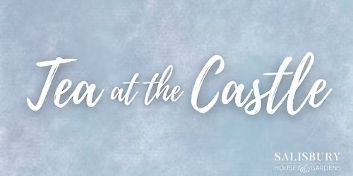 SOLD OUT - Tea at the Castle: Spring Tea