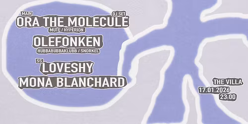 Ora The Molecule (DJ Set) + Olefonken (Hubbabubbaklubb) \/ SS: Loveshy + Mona Blanchard \/ THE VILLA